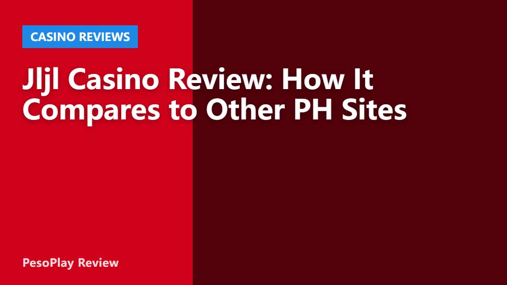 Jljl Casino Review: How It Compares to Other PH Sites