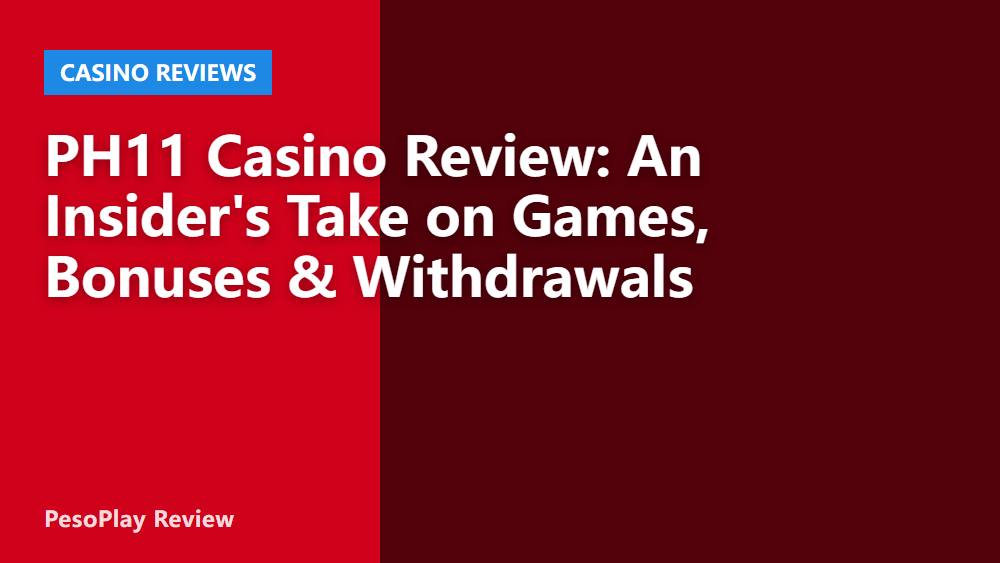 PH11 Casino Review: An Insider's Take on Games, Bonuses & Withdrawals