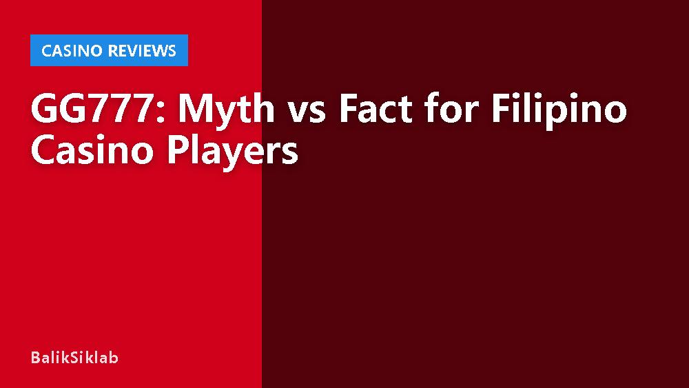 GG777: Myth vs Fact for Filipino Casino Players