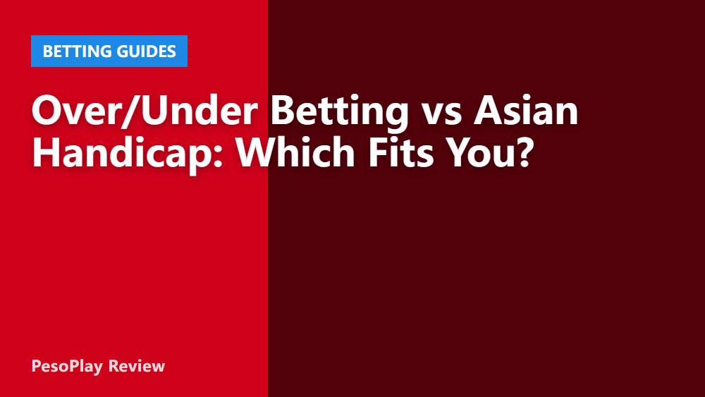 Over/Under Betting vs Asian Handicap: Which Fits You?