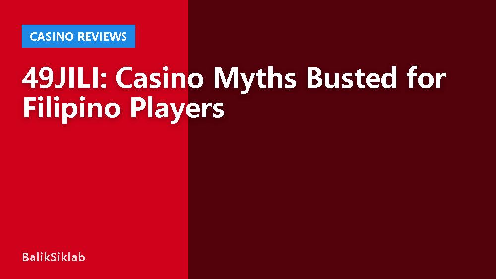49JILI: Casino Myths Busted for Filipino Players